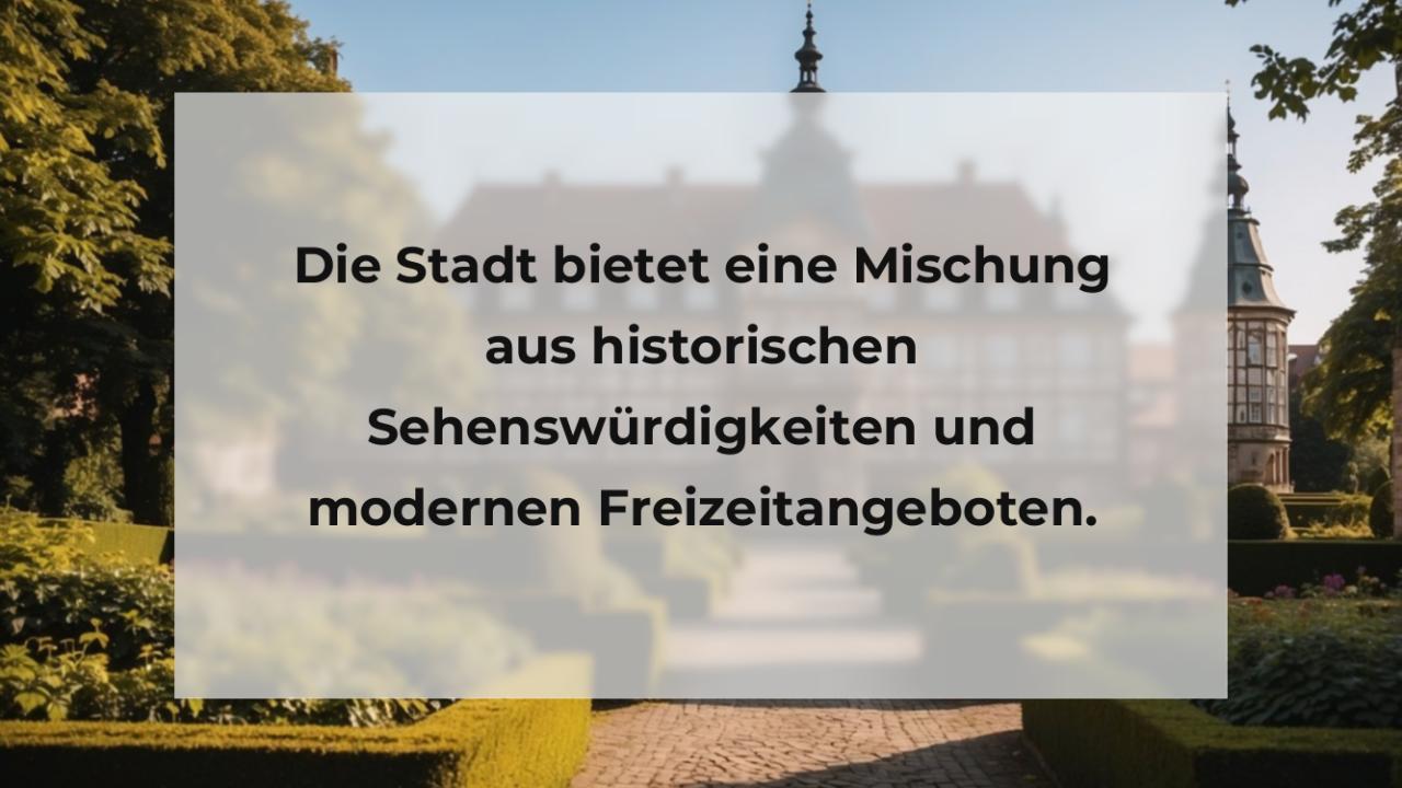 Die Stadt bietet eine Mischung aus historischen Sehenswürdigkeiten und modernen Freizeitangeboten.