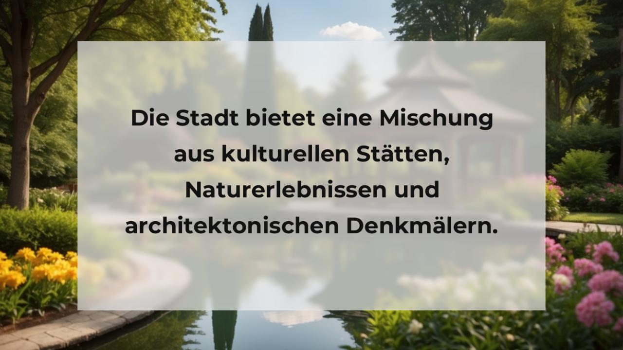 Die Stadt bietet eine Mischung aus kulturellen Stätten, Naturerlebnissen und architektonischen Denkmälern.