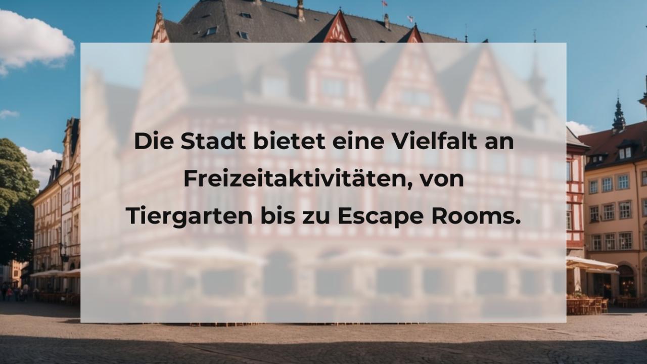 Die Stadt bietet eine Vielfalt an Freizeitaktivitäten, von Tiergarten bis zu Escape Rooms.