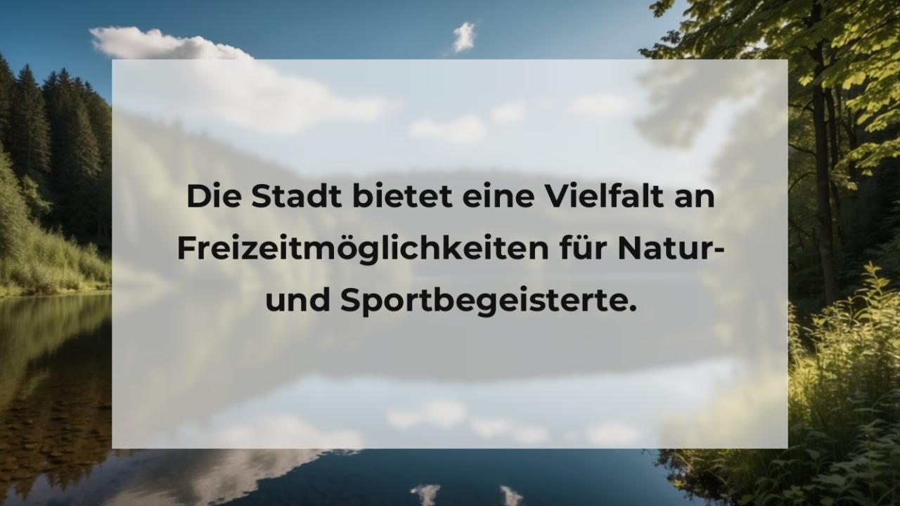 Die Stadt bietet eine Vielfalt an Freizeitmöglichkeiten für Natur- und Sportbegeisterte.