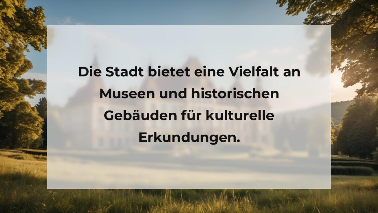 Die Stadt bietet eine Vielfalt an Museen und historischen Gebäuden für kulturelle Erkundungen.