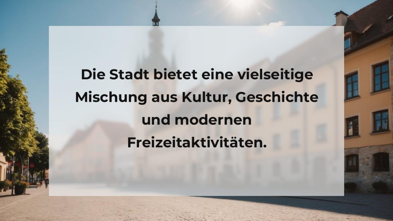 Die Stadt bietet eine vielseitige Mischung aus Kultur, Geschichte und modernen Freizeitaktivitäten.