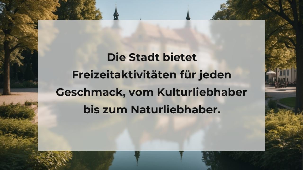 Die Stadt bietet Freizeitaktivitäten für jeden Geschmack, vom Kulturliebhaber bis zum Naturliebhaber.