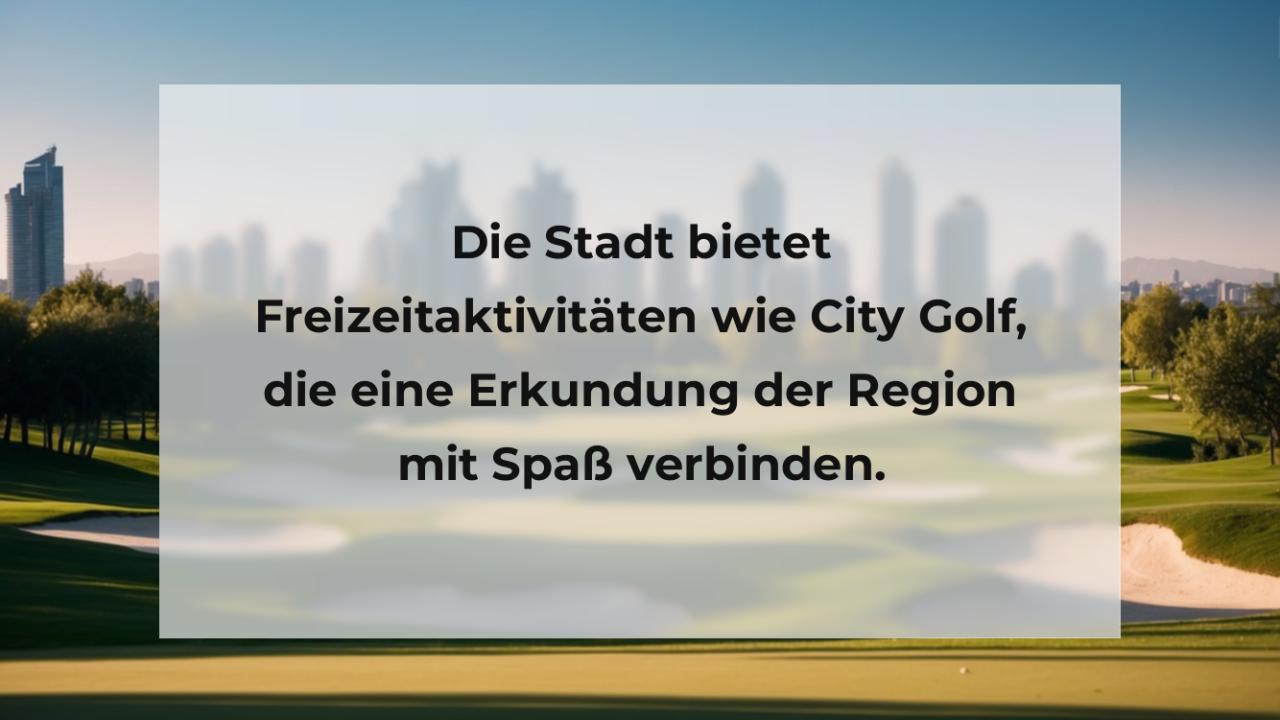 Die Stadt bietet Freizeitaktivitäten wie City Golf, die eine Erkundung der Region mit Spaß verbinden.