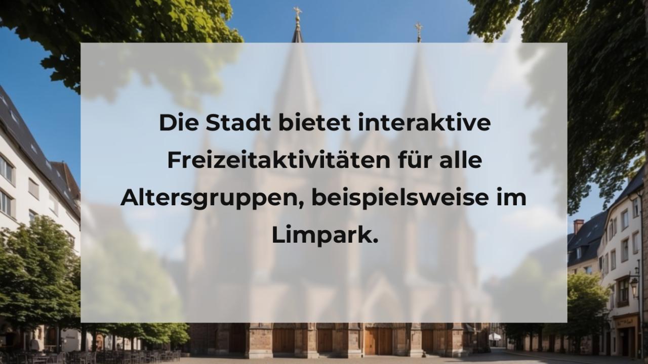 Die Stadt bietet interaktive Freizeitaktivitäten für alle Altersgruppen, beispielsweise im Limpark.