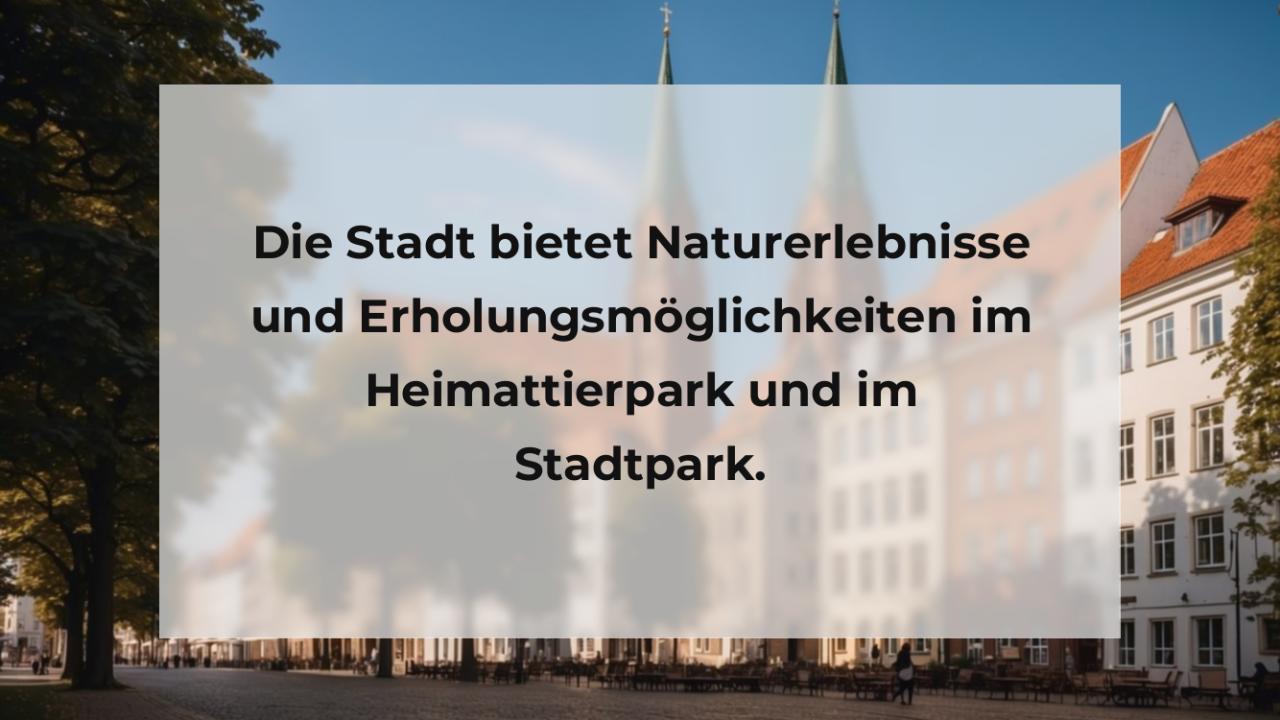 Die Stadt bietet Naturerlebnisse und Erholungsmöglichkeiten im Heimattierpark und im Stadtpark.