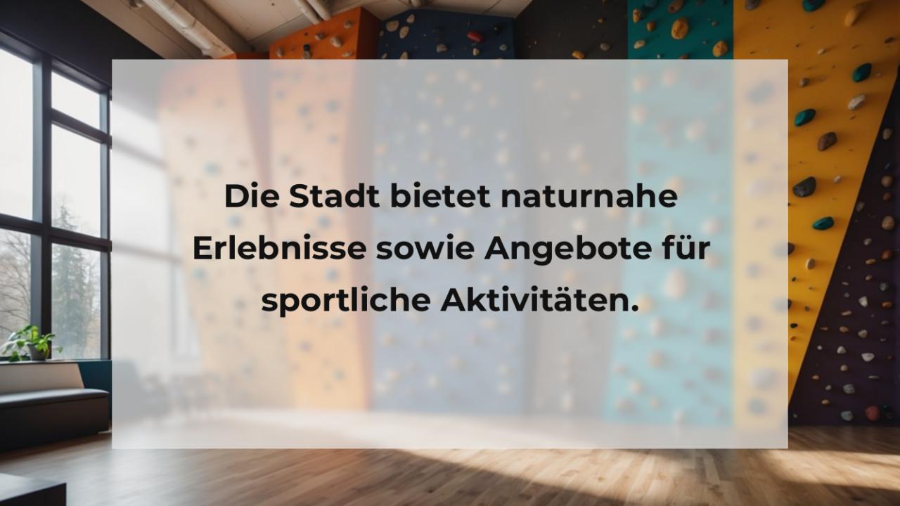 Die Stadt bietet naturnahe Erlebnisse sowie Angebote für sportliche Aktivitäten.