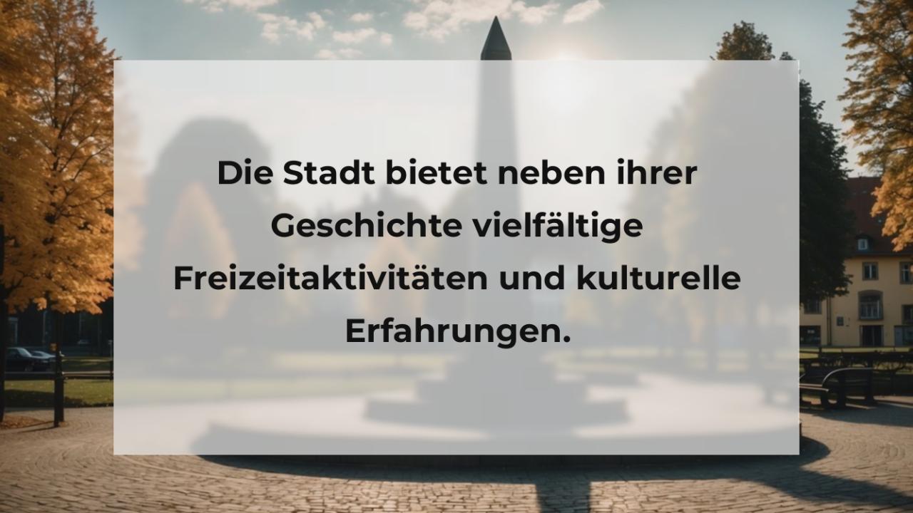 Die Stadt bietet neben ihrer Geschichte vielfältige Freizeitaktivitäten und kulturelle Erfahrungen.