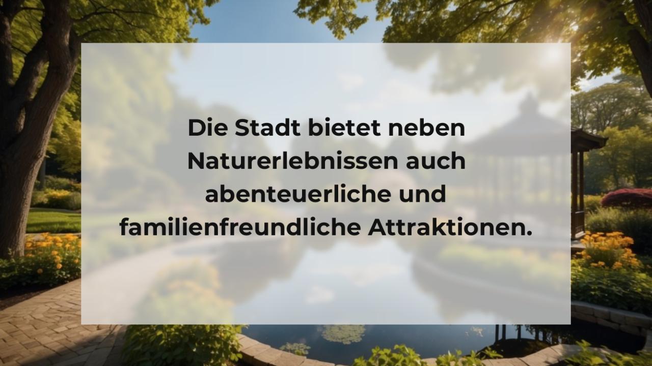 Die Stadt bietet neben Naturerlebnissen auch abenteuerliche und familienfreundliche Attraktionen.