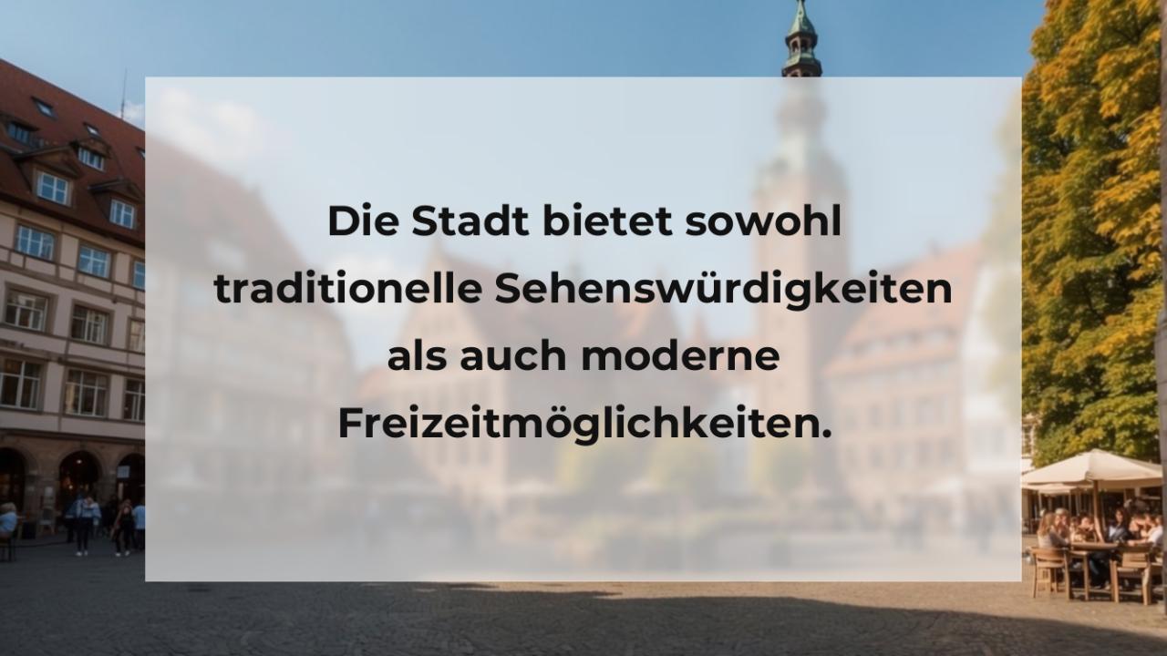 Die Stadt bietet sowohl traditionelle Sehenswürdigkeiten als auch moderne Freizeitmöglichkeiten.