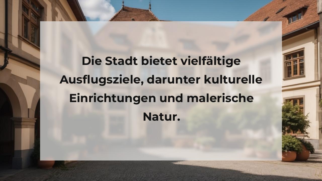 Die Stadt bietet vielfältige Ausflugsziele, darunter kulturelle Einrichtungen und malerische Natur.