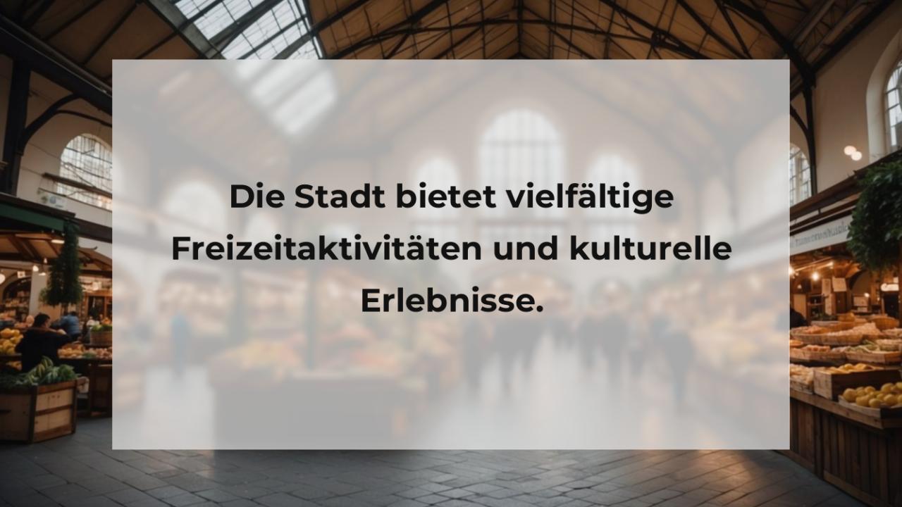 Die Stadt bietet vielfältige Freizeitaktivitäten und kulturelle Erlebnisse.