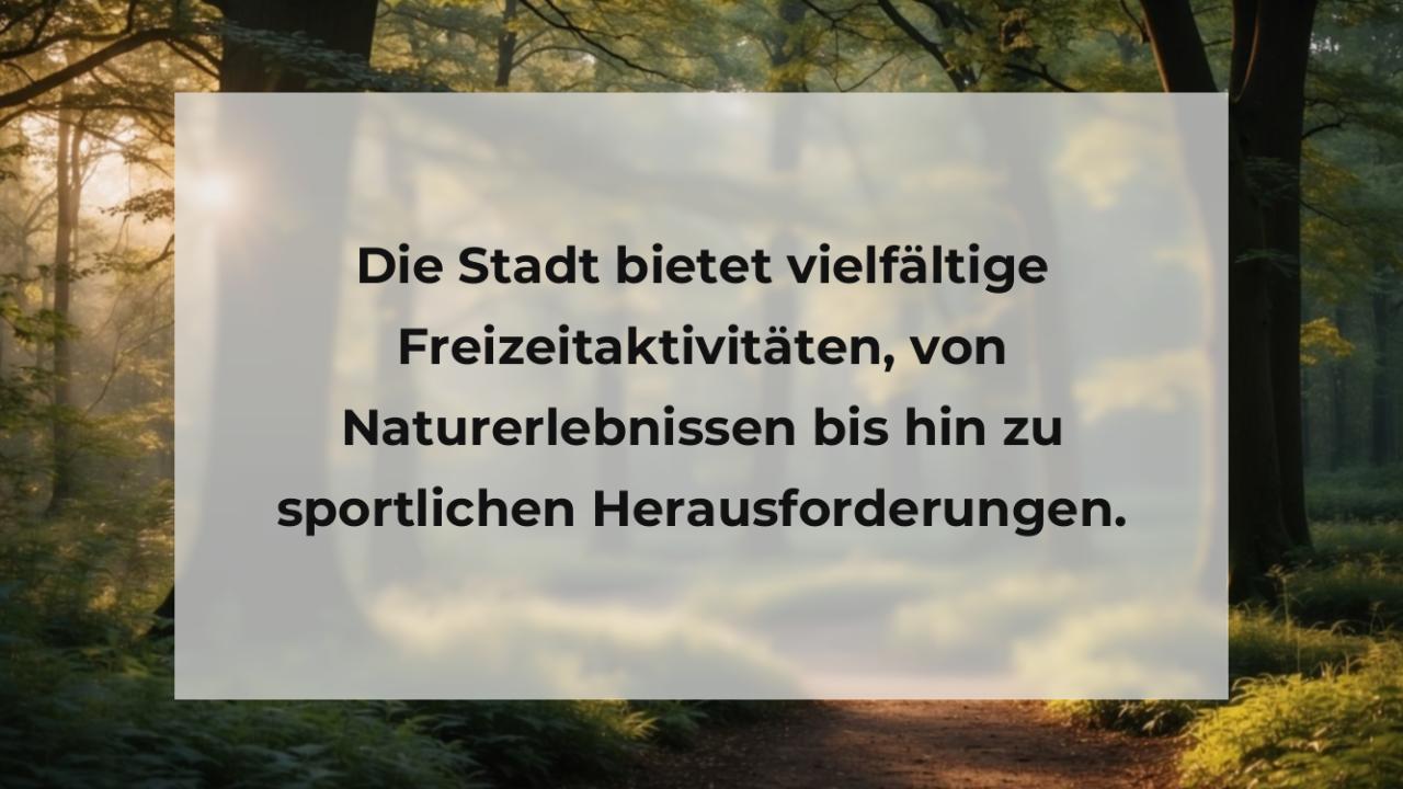 Die Stadt bietet vielfältige Freizeitaktivitäten, von Naturerlebnissen bis hin zu sportlichen Herausforderungen.