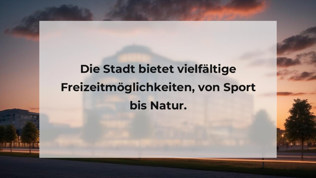 Die Stadt bietet vielfältige Freizeitmöglichkeiten, von Sport bis Natur.