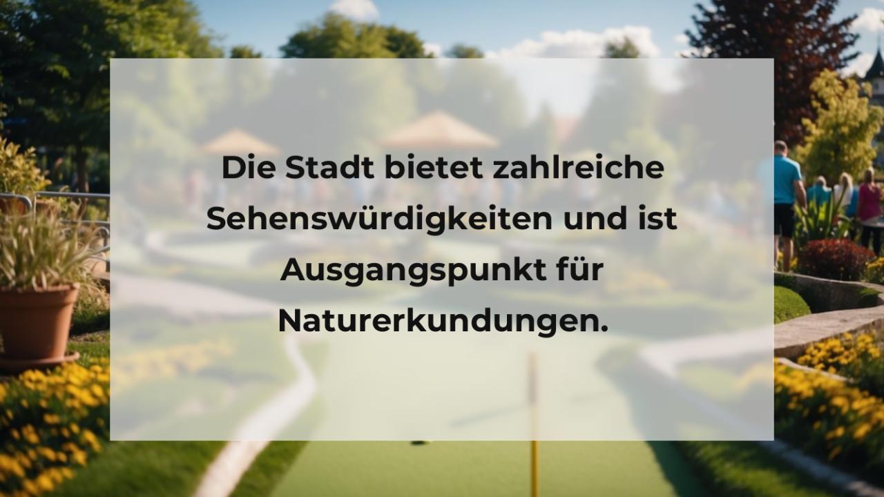 Die Stadt bietet zahlreiche Sehenswürdigkeiten und ist Ausgangspunkt für Naturerkundungen.