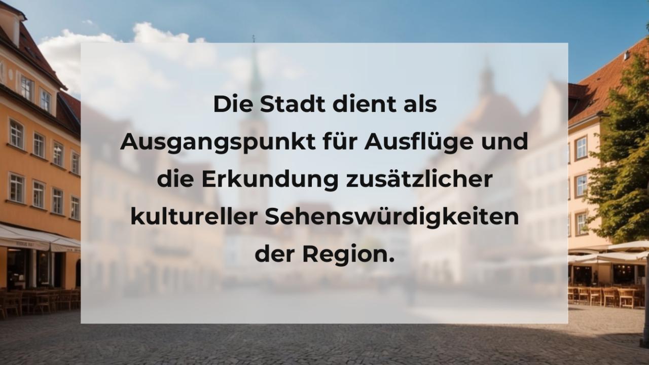 Die Stadt dient als Ausgangspunkt für Ausflüge und die Erkundung zusätzlicher kultureller Sehenswürdigkeiten der Region.