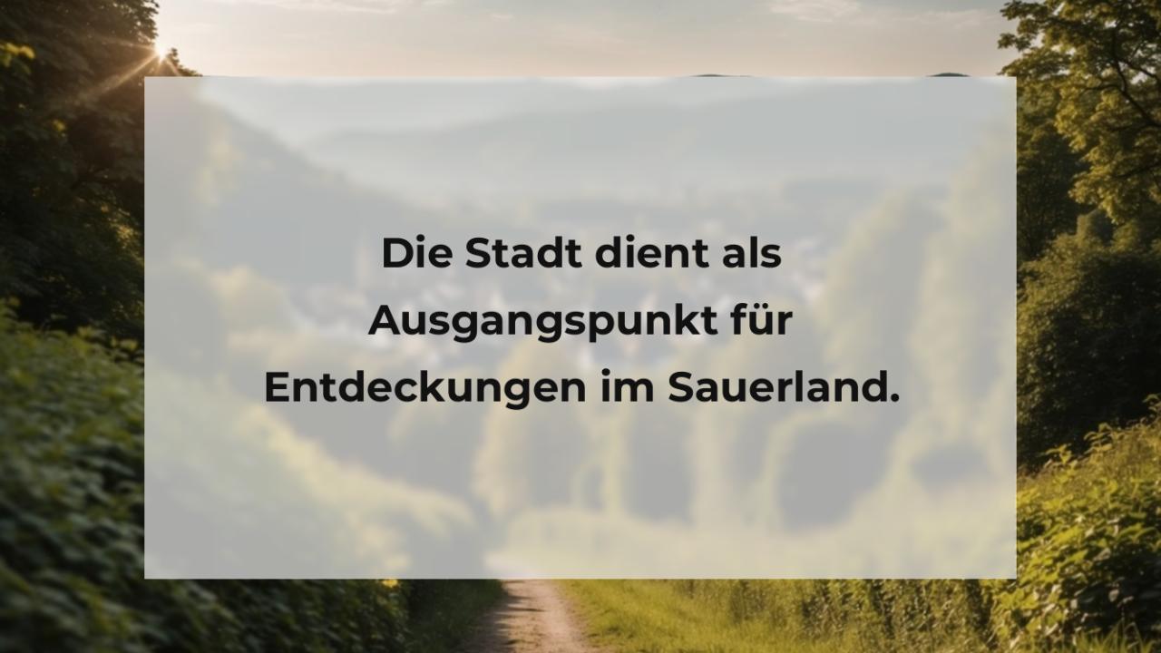 Die Stadt dient als Ausgangspunkt für Entdeckungen im Sauerland.