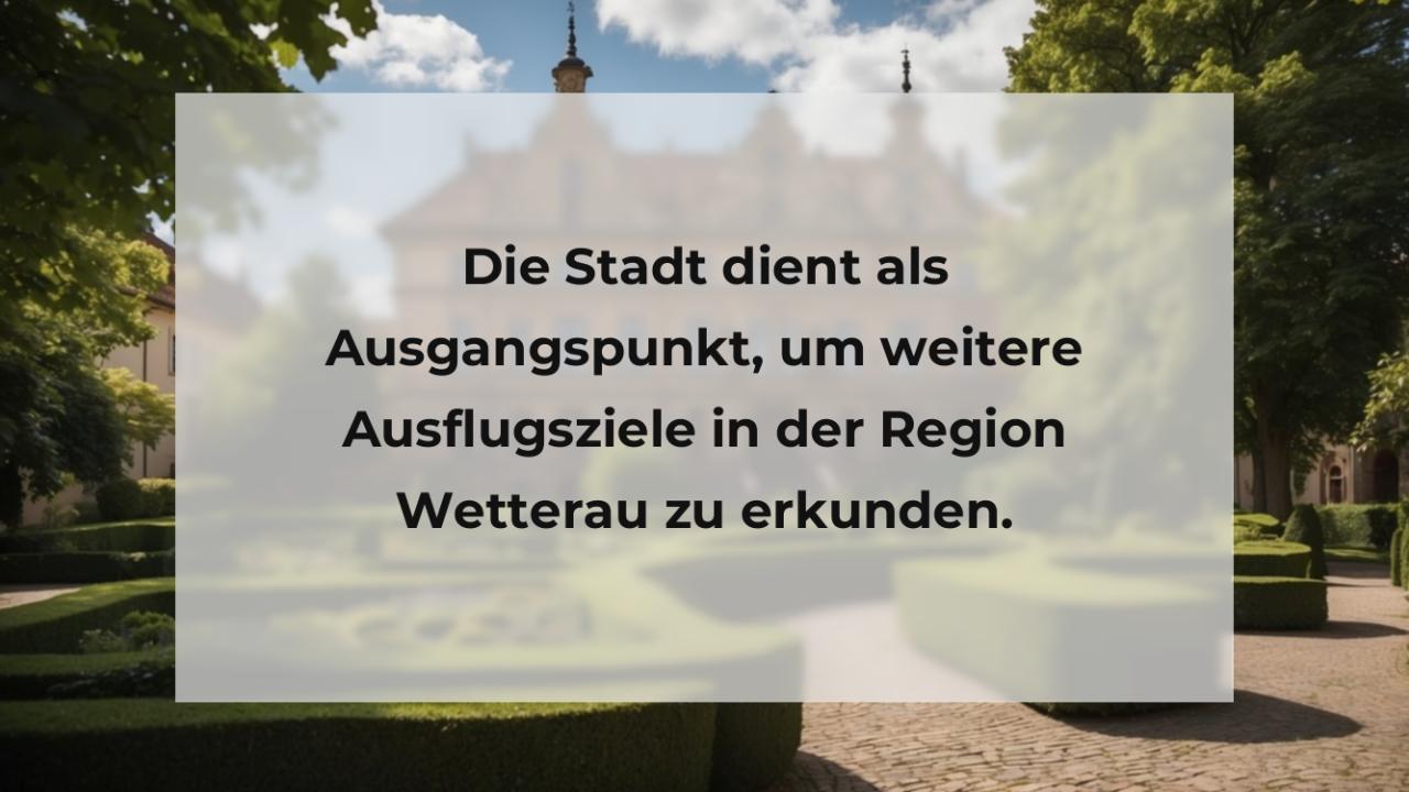 Die Stadt dient als Ausgangspunkt, um weitere Ausflugsziele in der Region Wetterau zu erkunden.