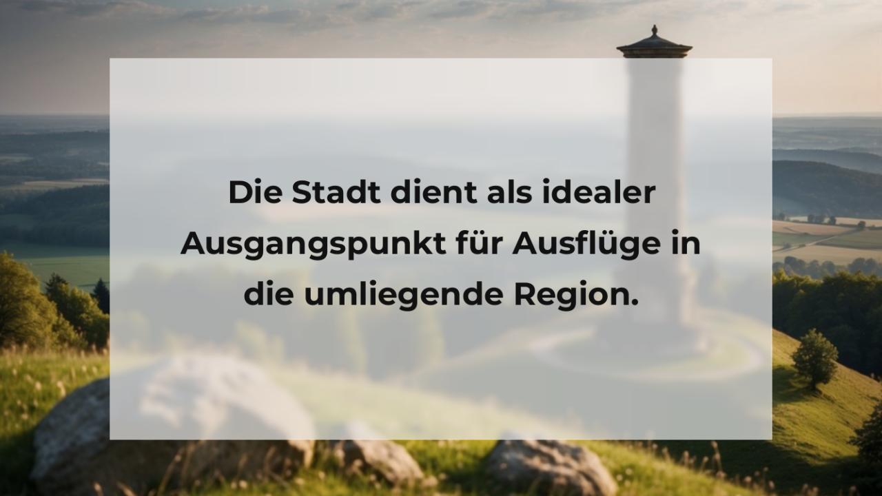 Die Stadt dient als idealer Ausgangspunkt für Ausflüge in die umliegende Region.