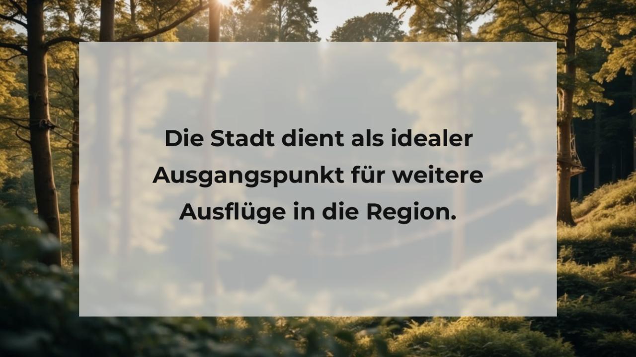 Die Stadt dient als idealer Ausgangspunkt für weitere Ausflüge in die Region.