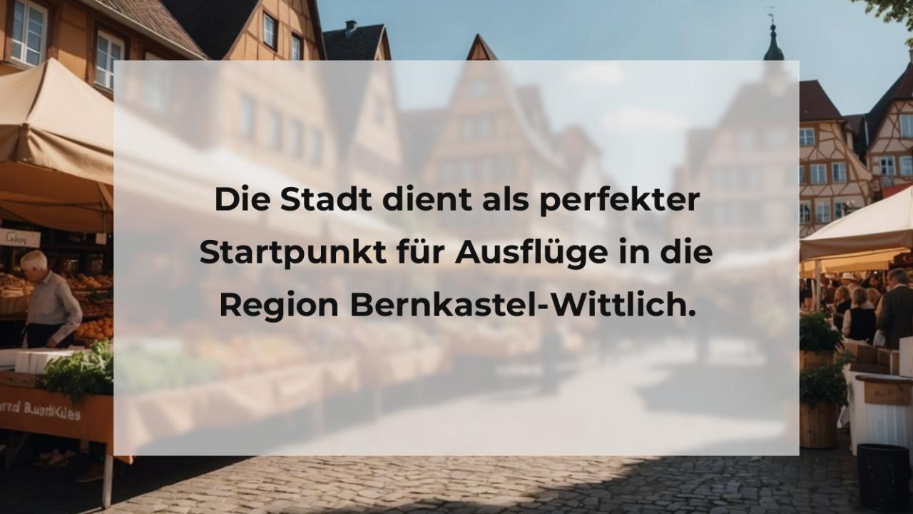 Die Stadt dient als perfekter Startpunkt für Ausflüge in die Region Bernkastel-Wittlich.