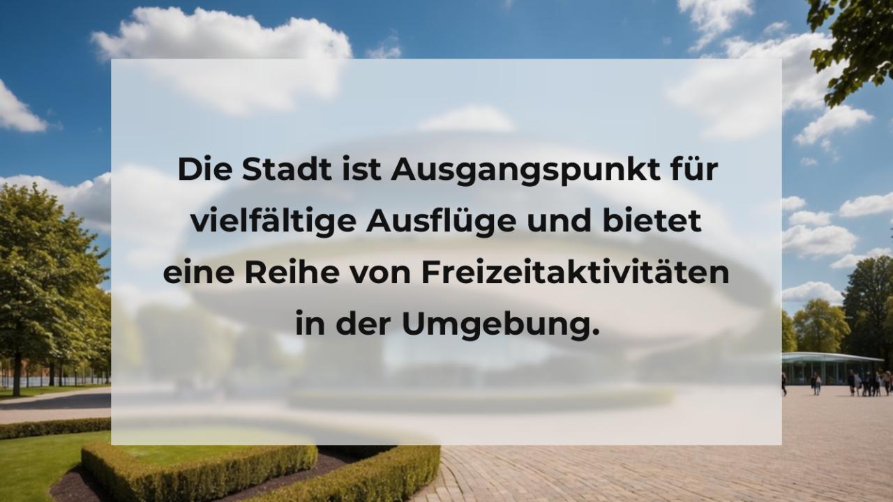 Die Stadt ist Ausgangspunkt für vielfältige Ausflüge und bietet eine Reihe von Freizeitaktivitäten in der Umgebung.