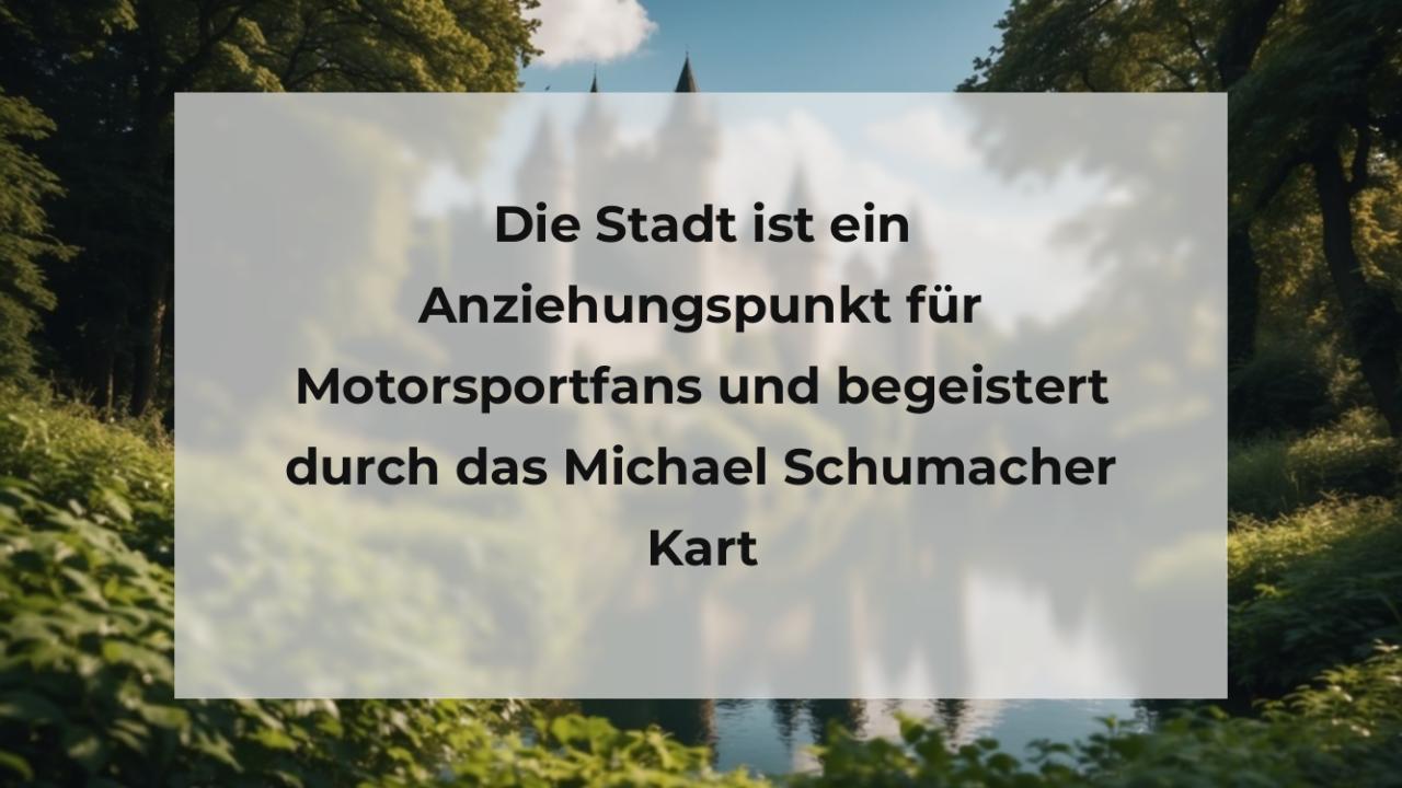 Die Stadt ist ein Anziehungspunkt für Motorsportfans und begeistert durch das Michael Schumacher Kart & Event Center.