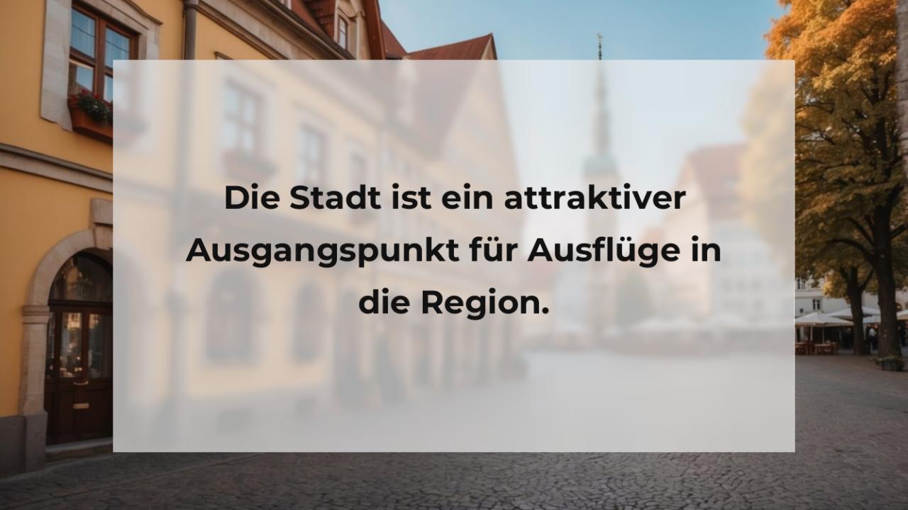 Die Stadt ist ein attraktiver Ausgangspunkt für Ausflüge in die Region.