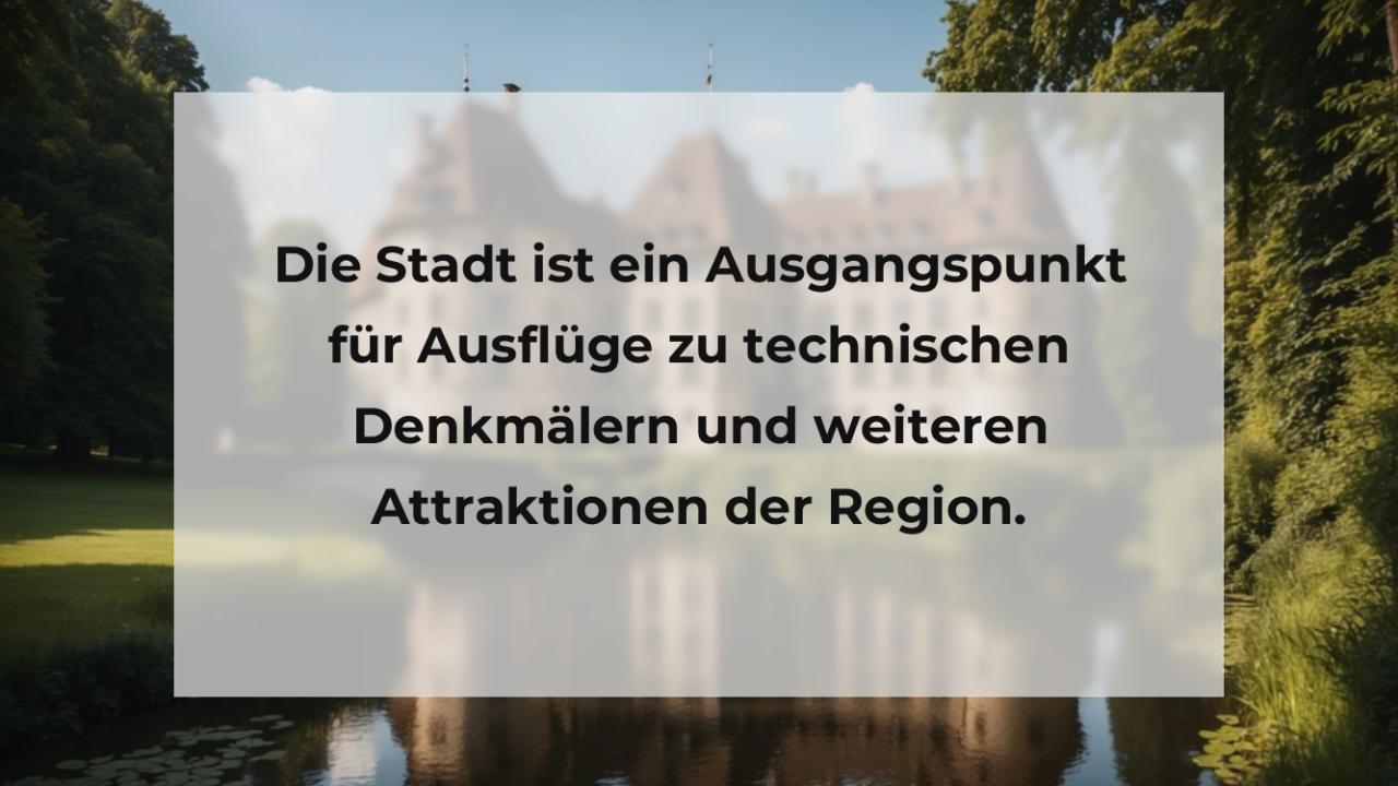 Die Stadt ist ein Ausgangspunkt für Ausflüge zu technischen Denkmälern und weiteren Attraktionen der Region.