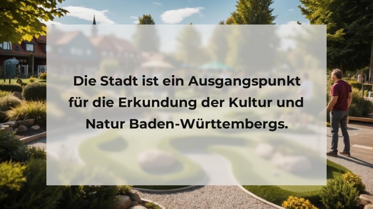 Die Stadt ist ein Ausgangspunkt für die Erkundung der Kultur und Natur Baden-Württembergs.