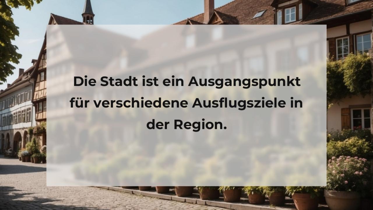 Die Stadt ist ein Ausgangspunkt für verschiedene Ausflugsziele in der Region.