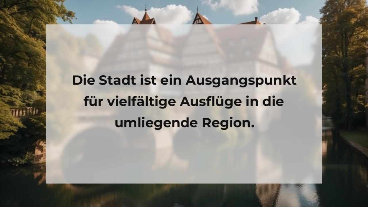 Die Stadt ist ein Ausgangspunkt für vielfältige Ausflüge in die umliegende Region.