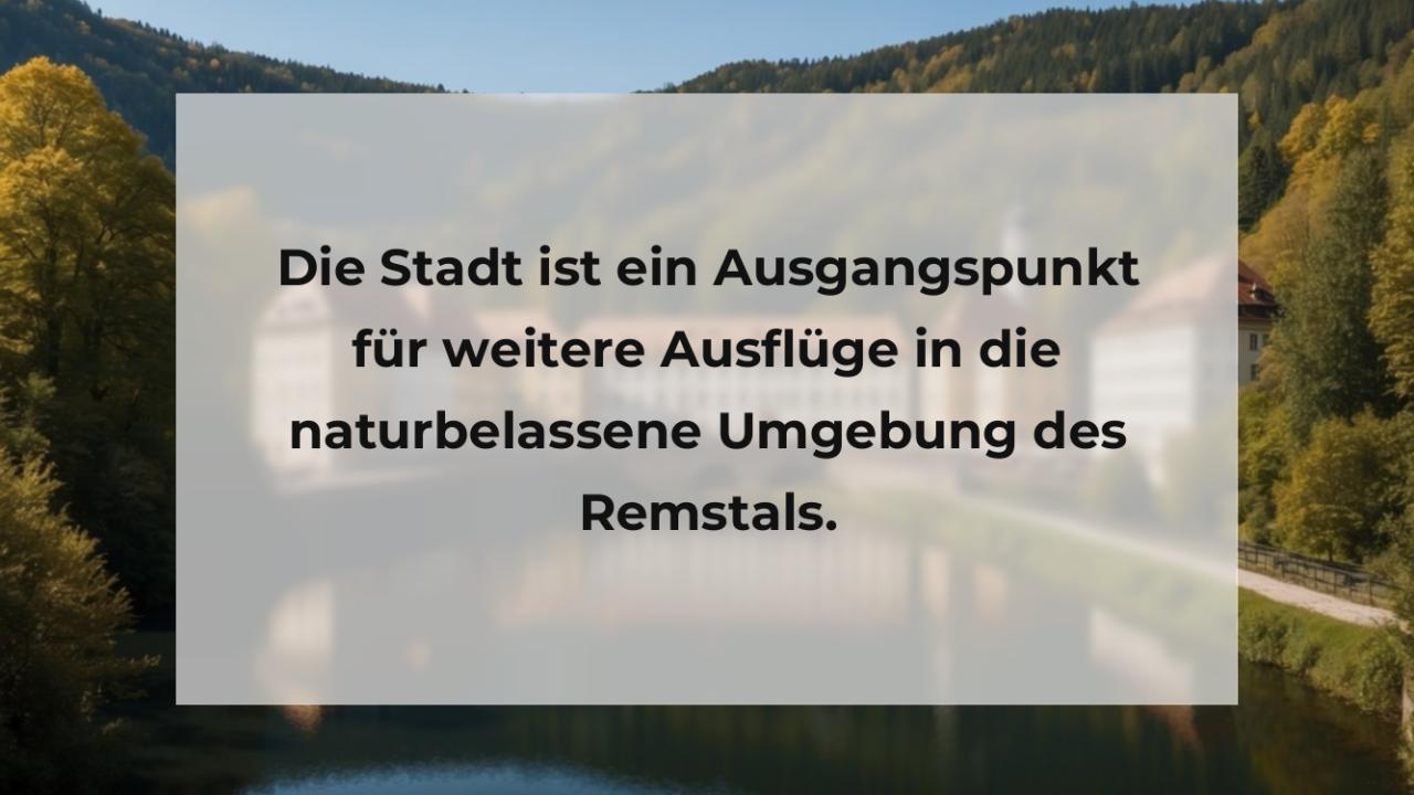 Die Stadt ist ein Ausgangspunkt für weitere Ausflüge in die naturbelassene Umgebung des Remstals.