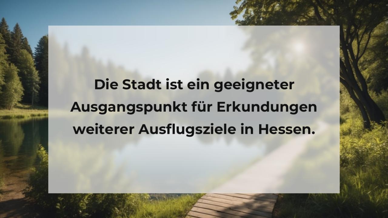 Die Stadt ist ein geeigneter Ausgangspunkt für Erkundungen weiterer Ausflugsziele in Hessen.