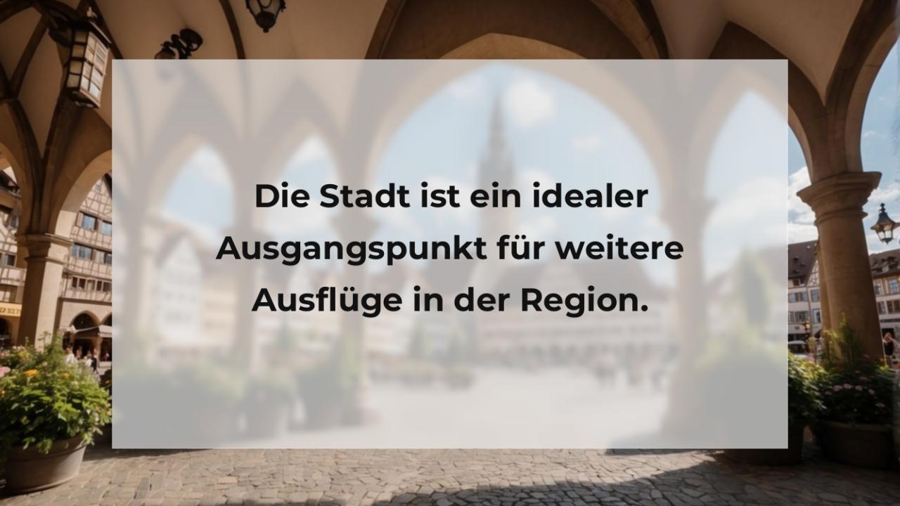 Die Stadt ist ein idealer Ausgangspunkt für weitere Ausflüge in der Region.