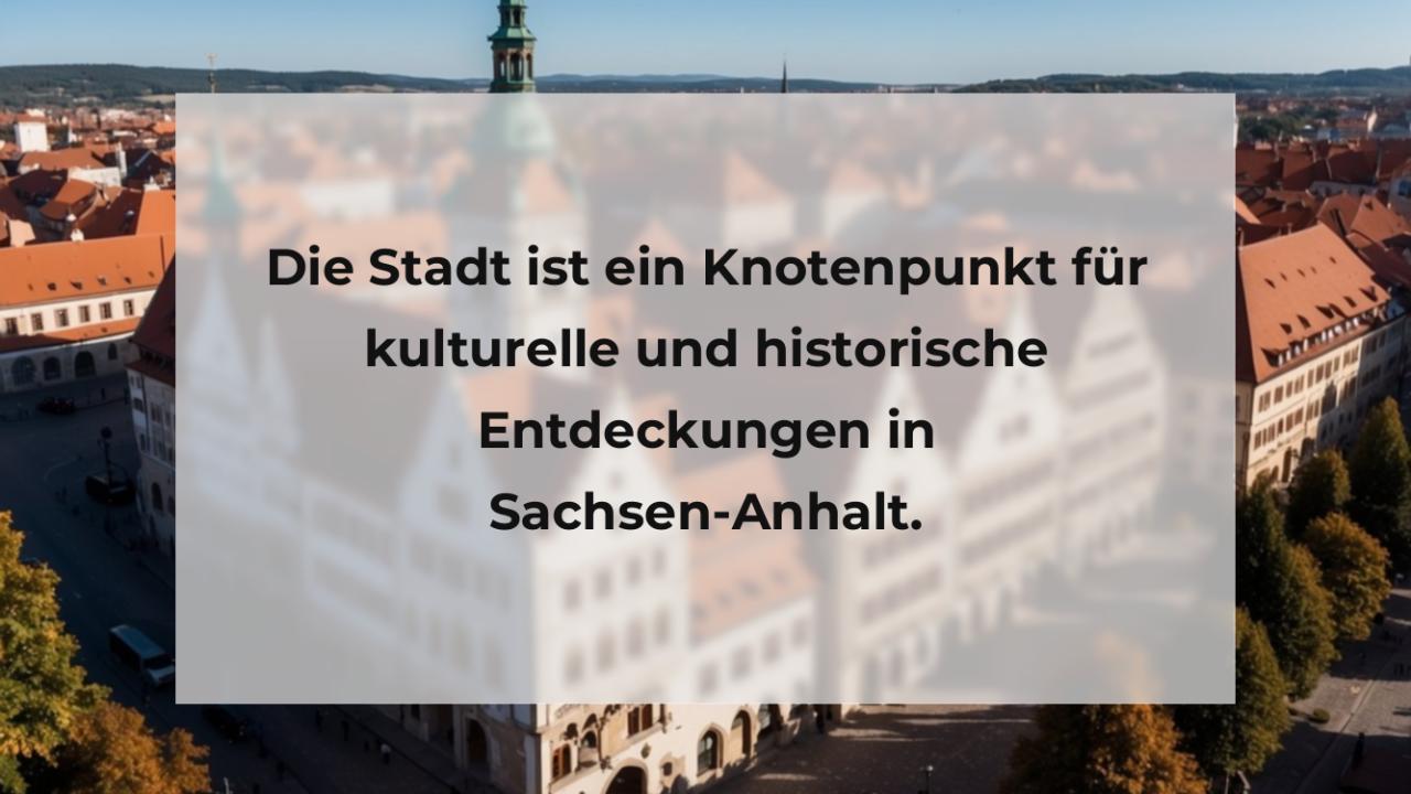 Die Stadt ist ein Knotenpunkt für kulturelle und historische Entdeckungen in Sachsen-Anhalt.