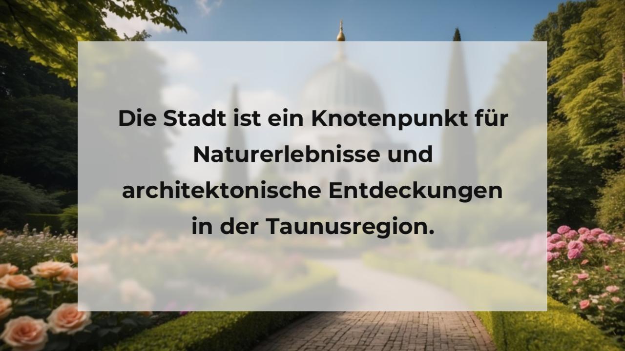 Die Stadt ist ein Knotenpunkt für Naturerlebnisse und architektonische Entdeckungen in der Taunusregion.