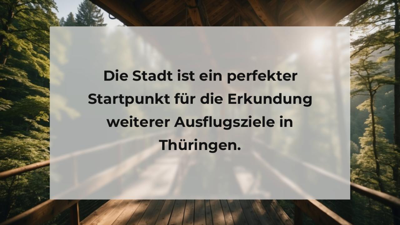 Die Stadt ist ein perfekter Startpunkt für die Erkundung weiterer Ausflugsziele in Thüringen.