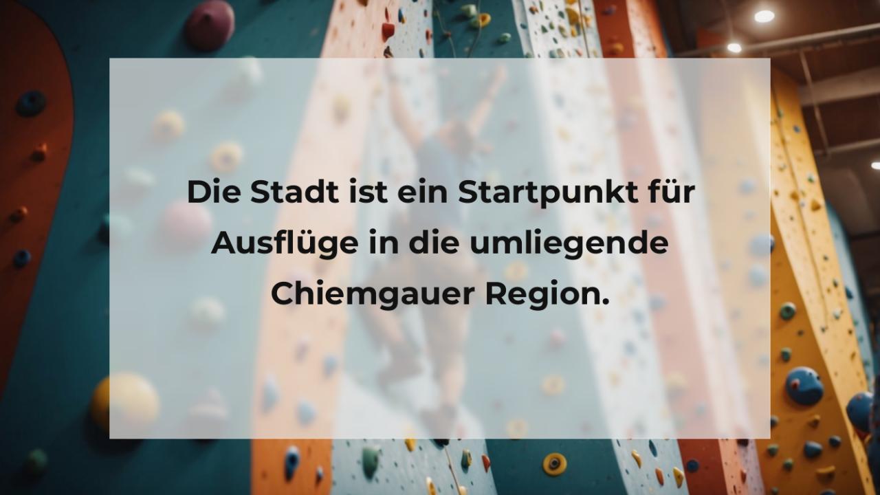 Die Stadt ist ein Startpunkt für Ausflüge in die umliegende Chiemgauer Region.