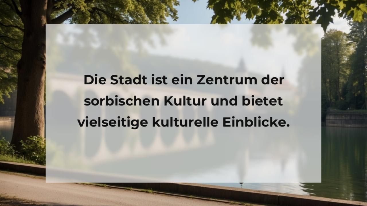 Die Stadt ist ein Zentrum der sorbischen Kultur und bietet vielseitige kulturelle Einblicke.