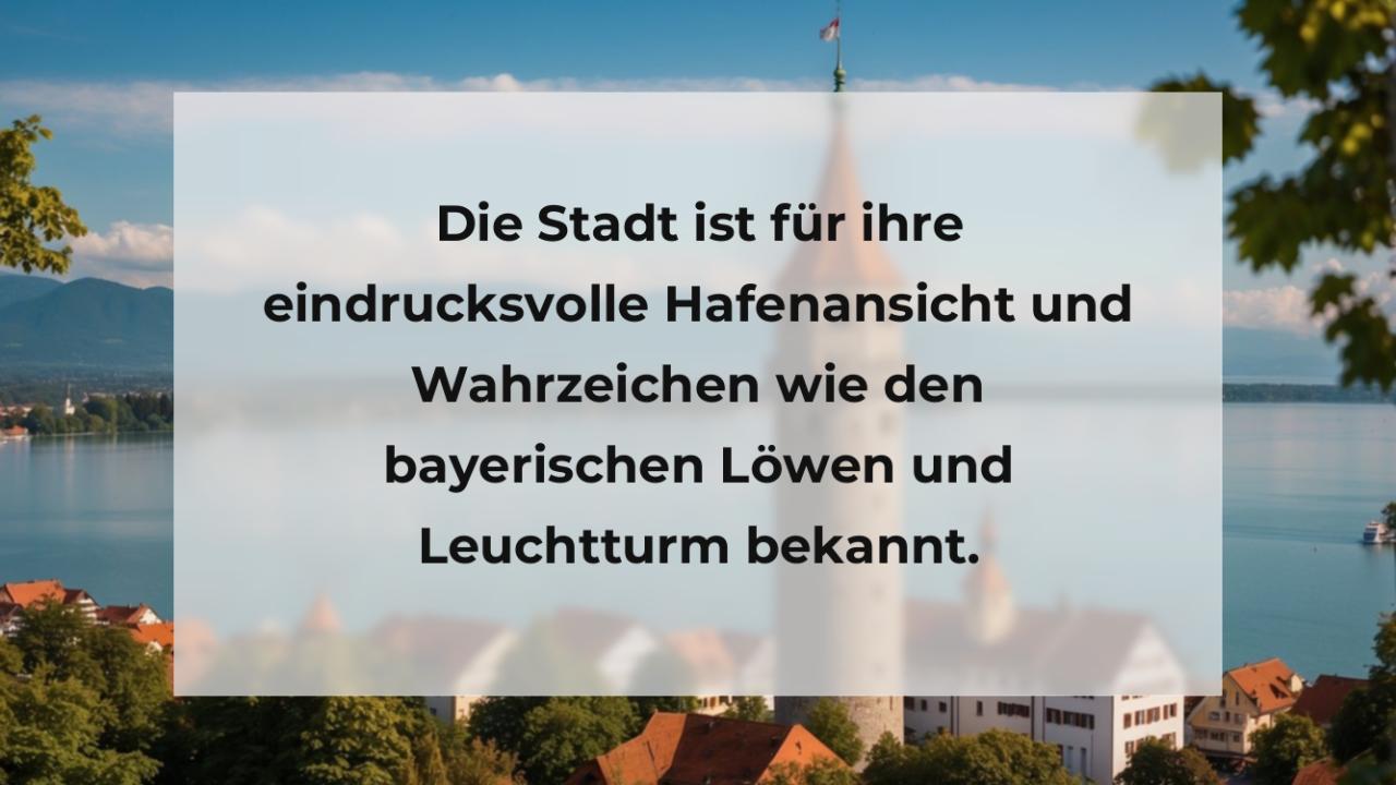 Die Stadt ist für ihre eindrucksvolle Hafenansicht und Wahrzeichen wie den bayerischen Löwen und Leuchtturm bekannt.