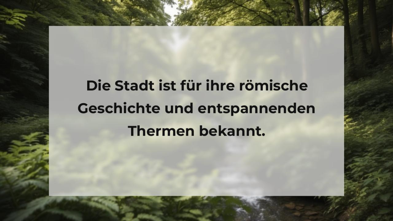 Die Stadt ist für ihre römische Geschichte und entspannenden Thermen bekannt.