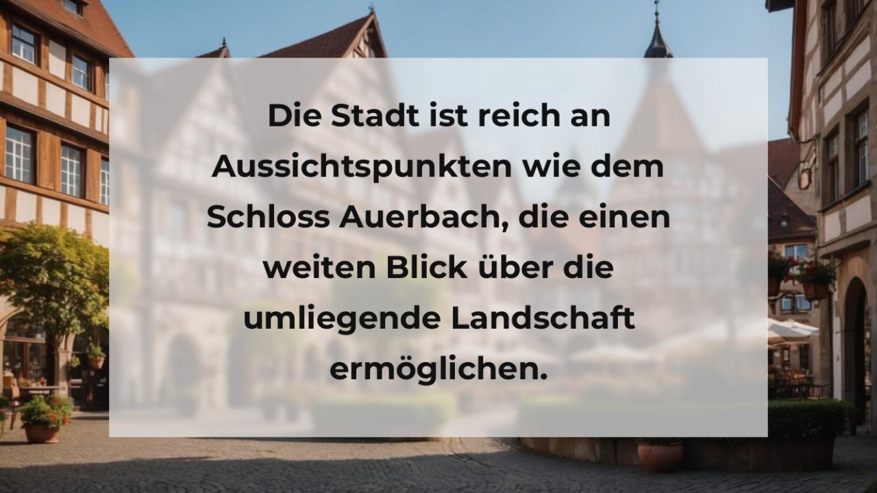 Die Stadt ist reich an Aussichtspunkten wie dem Schloss Auerbach, die einen weiten Blick über die umliegende Landschaft ermöglichen.