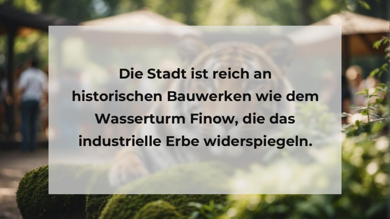 Die Stadt ist reich an historischen Bauwerken wie dem Wasserturm Finow, die das industrielle Erbe widerspiegeln.