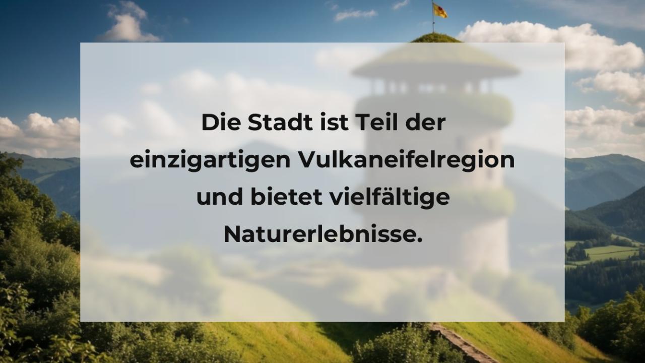 Die Stadt ist Teil der einzigartigen Vulkaneifelregion und bietet vielfältige Naturerlebnisse.