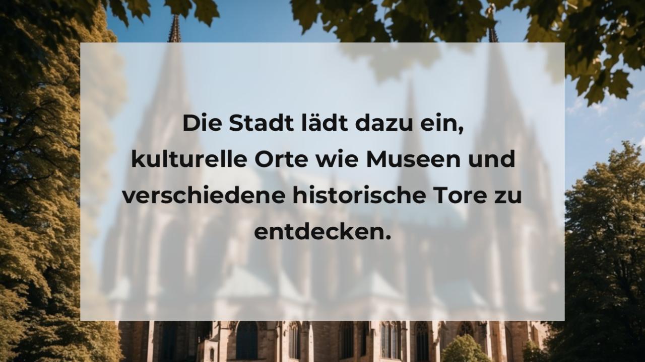 Die Stadt lädt dazu ein, kulturelle Orte wie Museen und verschiedene historische Tore zu entdecken.