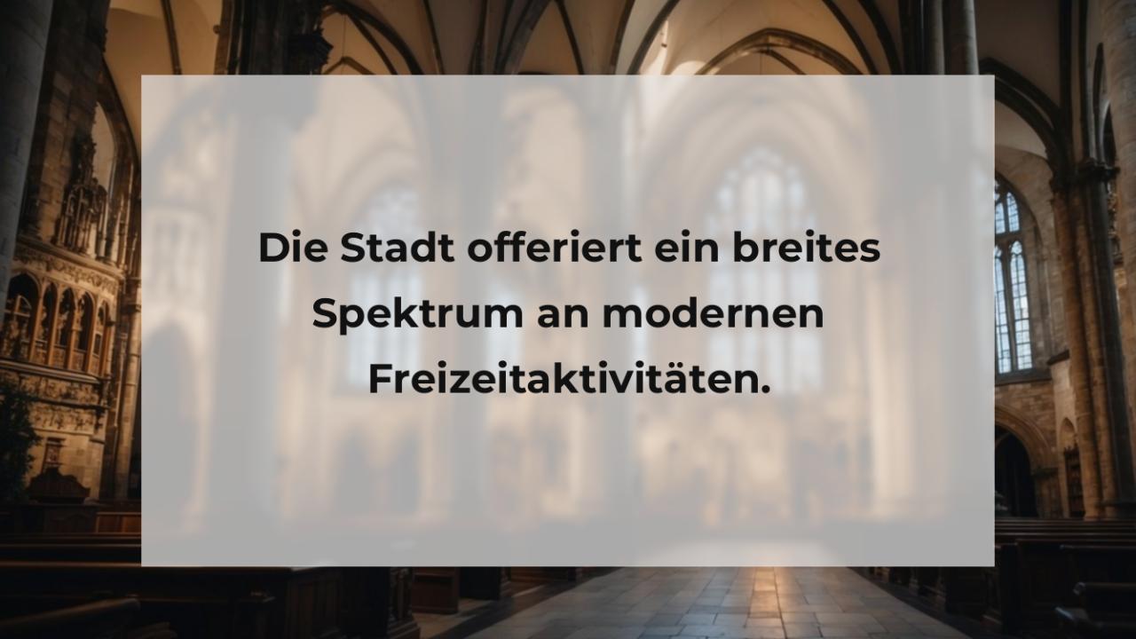 Die Stadt offeriert ein breites Spektrum an modernen Freizeitaktivitäten.