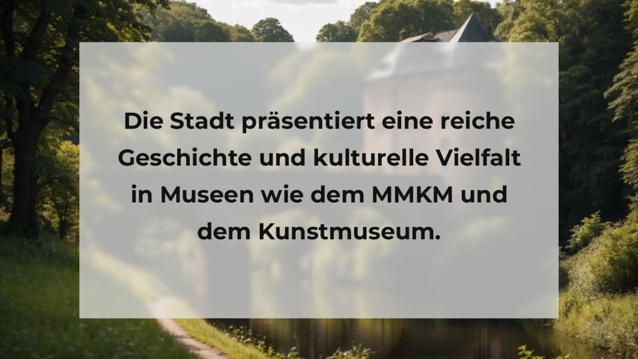 Die Stadt präsentiert eine reiche Geschichte und kulturelle Vielfalt in Museen wie dem MMKM und dem Kunstmuseum.