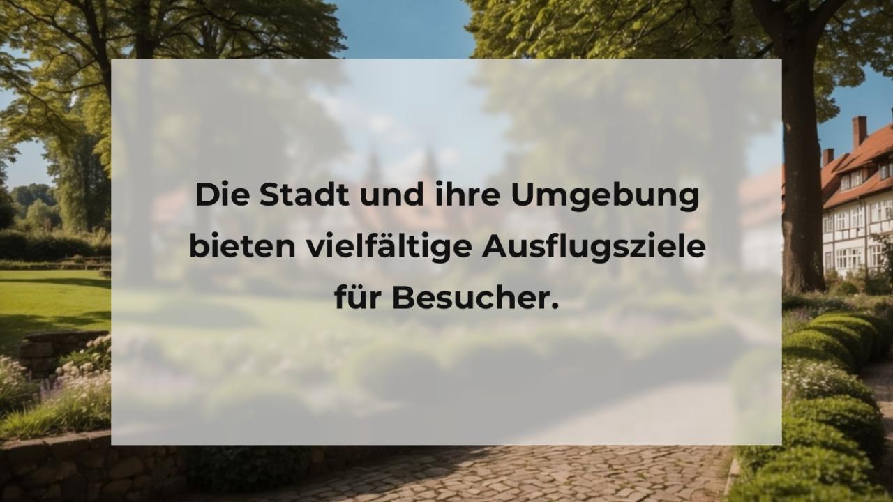 Die Stadt und ihre Umgebung bieten vielfältige Ausflugsziele für Besucher.