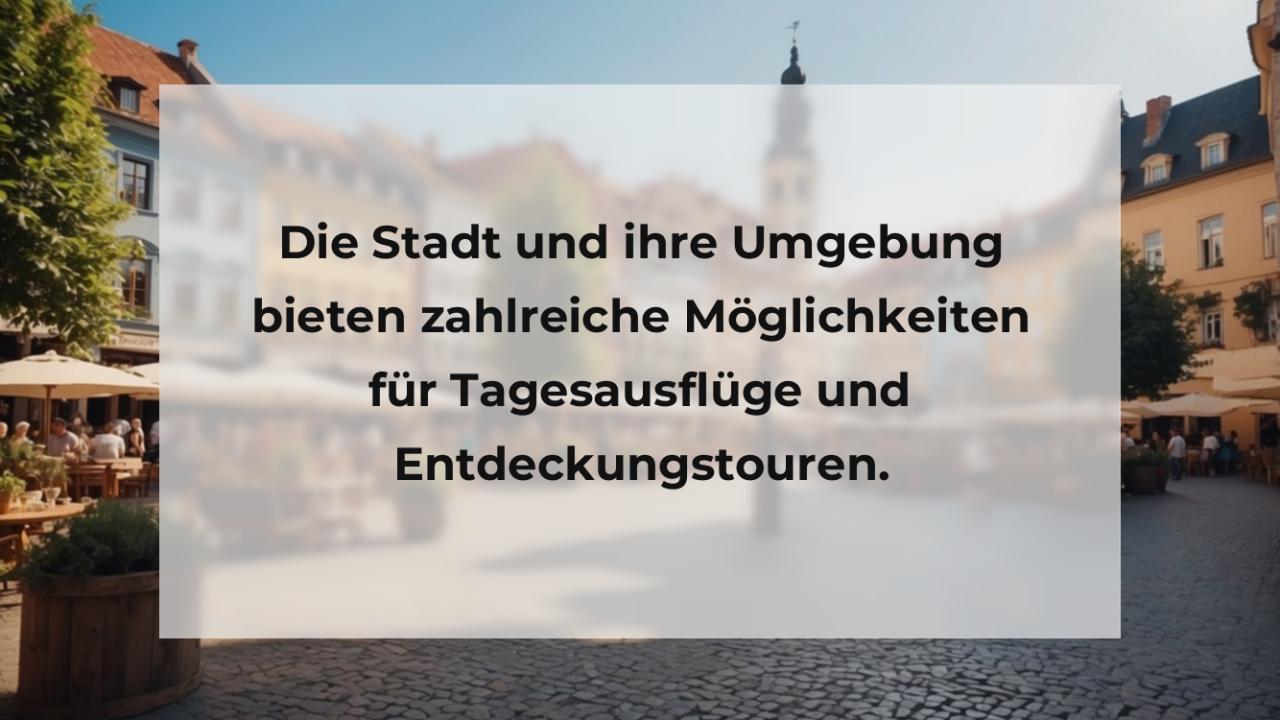 Die Stadt und ihre Umgebung bieten zahlreiche Möglichkeiten für Tagesausflüge und Entdeckungstouren.